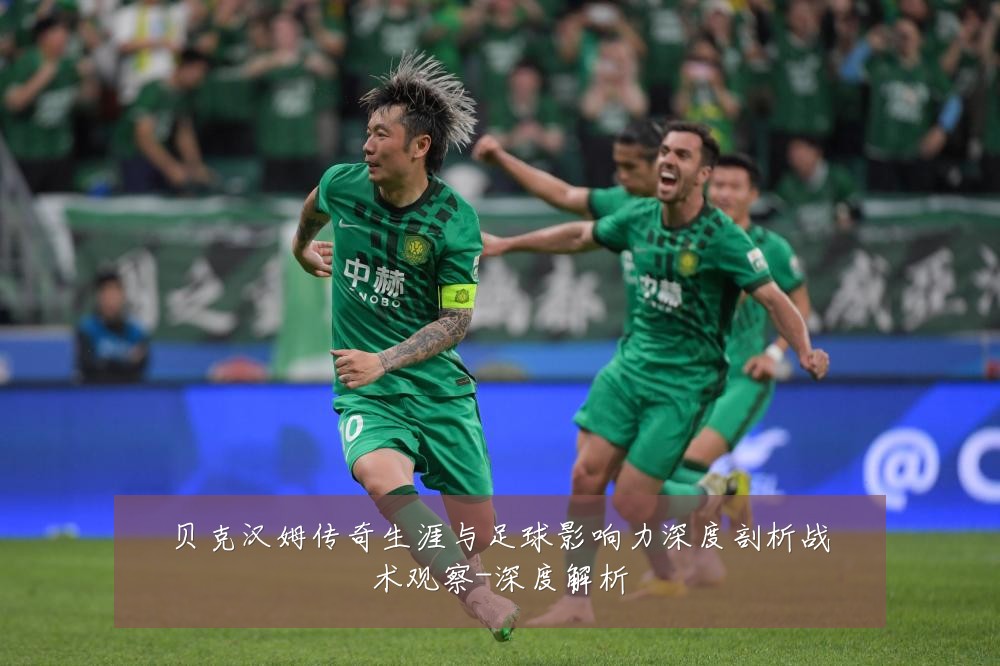 贝克汉姆传奇生涯与足球影响力深度剖析战术观察-深度解析