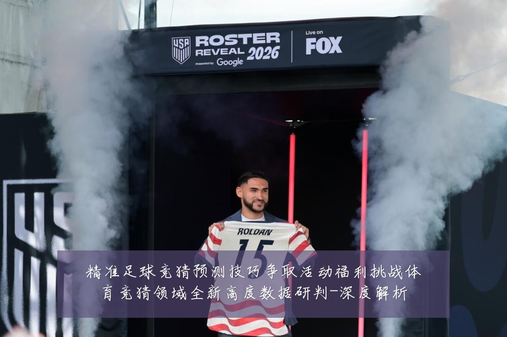 精准足球竞猜预测技巧争取活动福利挑战体育竞猜领域全新高度数据研判-深度解析