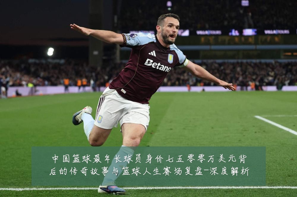 中国篮球最年长球员身价七五零零万美元背后的传奇故事与篮球人生赛场复盘-深度解析