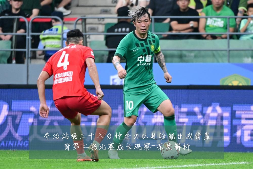 乔治站场三十八分钟全力以赴盼能出战背靠背第二场比赛成长观察-深度解析